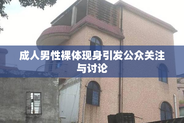 成人男性裸体现身引发公众关注与讨论