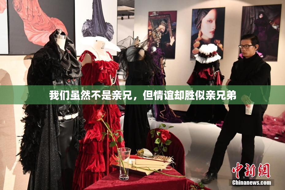 我们虽然不是亲兄，但情谊却胜似亲兄弟
