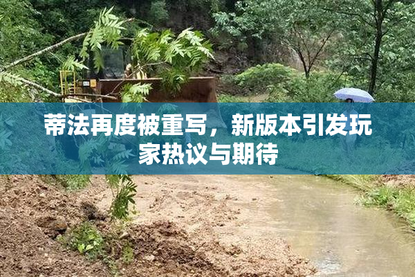 蒂法再度被重写，新版本引发玩家热议与期待