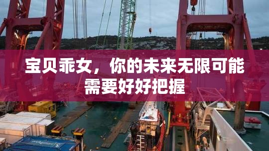 宝贝乖女，你的未来无限可能需要好好把握
