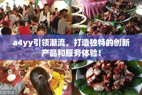 a4yy引领潮流，打造独特的创新产品和服务体验！