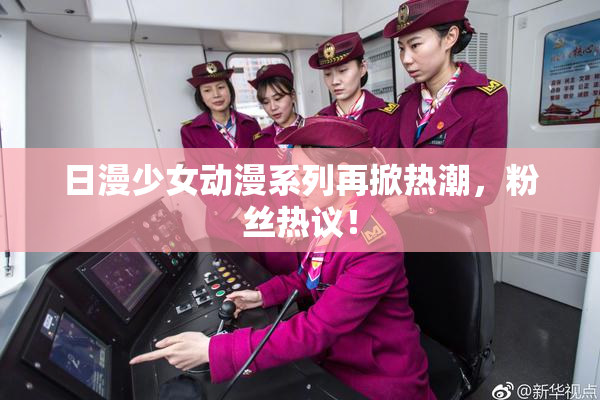 日漫少女动漫系列再掀热潮，粉丝热议！