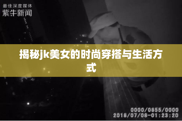 揭秘jk美女的时尚穿搭与生活方式