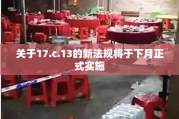 关于17.c.13的新法规将于下月正式实施
