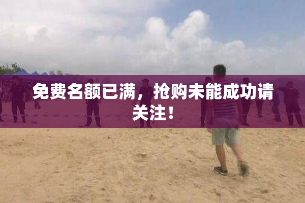 免费名额已满，抢购未能成功请关注！