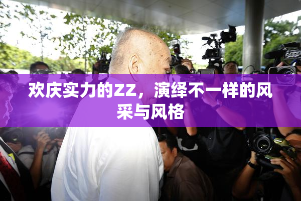 欢庆实力的ZZ，演绎不一样的风采与风格