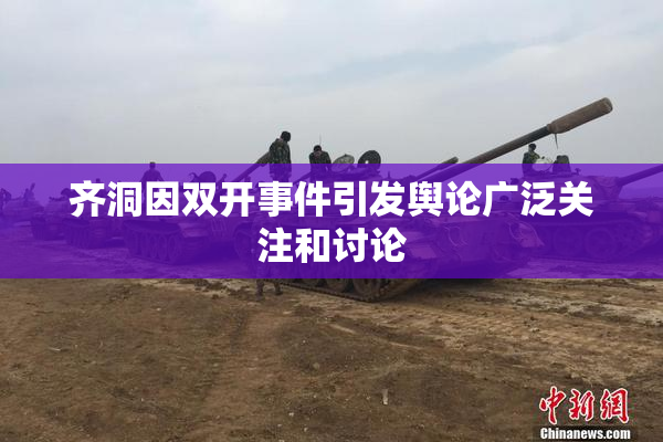 齐洞因双开事件引发舆论广泛关注和讨论