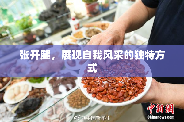 张开腿，展现自我风采的独特方式