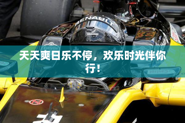 天天爽日乐不停，欢乐时光伴你行！
