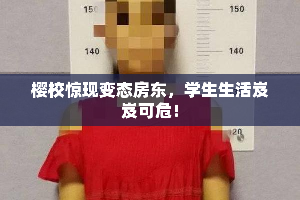 樱校惊现变态房东，学生生活岌岌可危！