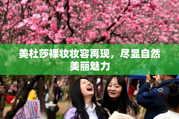 美杜莎裸妆妆容再现，尽显自然美丽魅力