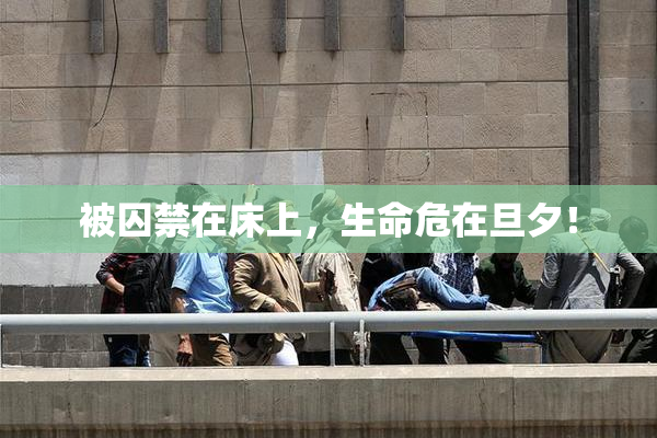 被囚禁在床上，生命危在旦夕！