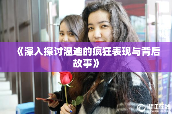 《深入探讨温迪的疯狂表现与背后故事》