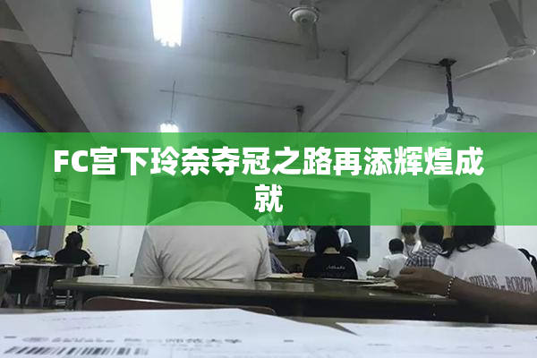 FC宫下玲奈夺冠之路再添辉煌成就