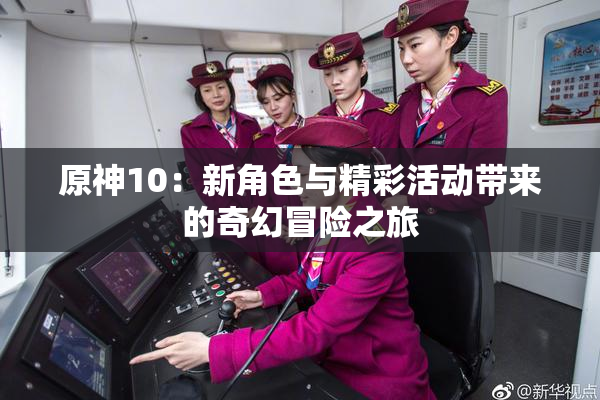 原神10：新角色与精彩活动带来的奇幻冒险之旅