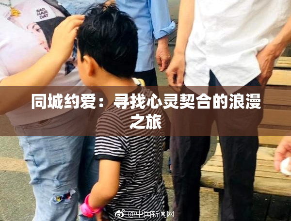 同城约爱：寻找心灵契合的浪漫之旅