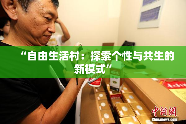 “自由生活村：探索个性与共生的新模式”