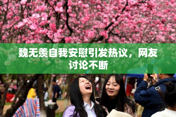 魏无羡自我安慰引发热议，网友讨论不断