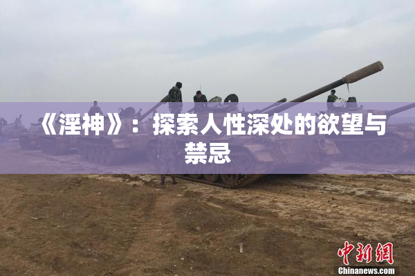 《淫神》：探索人性深处的欲望与禁忌