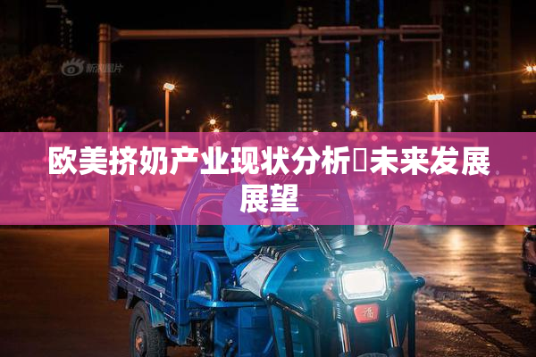 欧美挤奶产业现状分析與未来发展展望