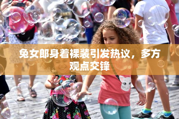 兔女郎身着裸装引发热议，多方观点交锋