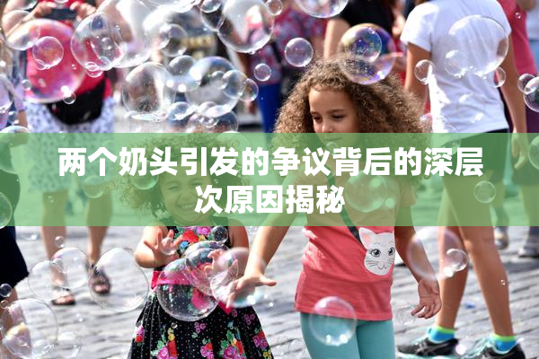 两个奶头引发的争议背后的深层次原因揭秘