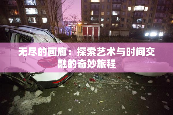 无尽的画廊：探索艺术与时间交融的奇妙旅程