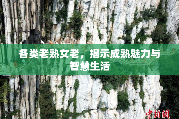 各类老熟女老，揭示成熟魅力与智慧生活