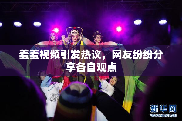 羞羞视频引发热议，网友纷纷分享各自观点
