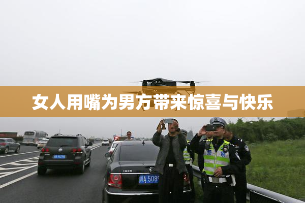女人用嘴为男方带来惊喜与快乐