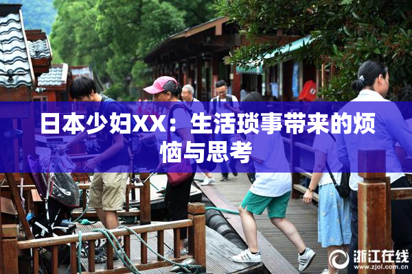 日本少妇XX：生活琐事带来的烦恼与思考
