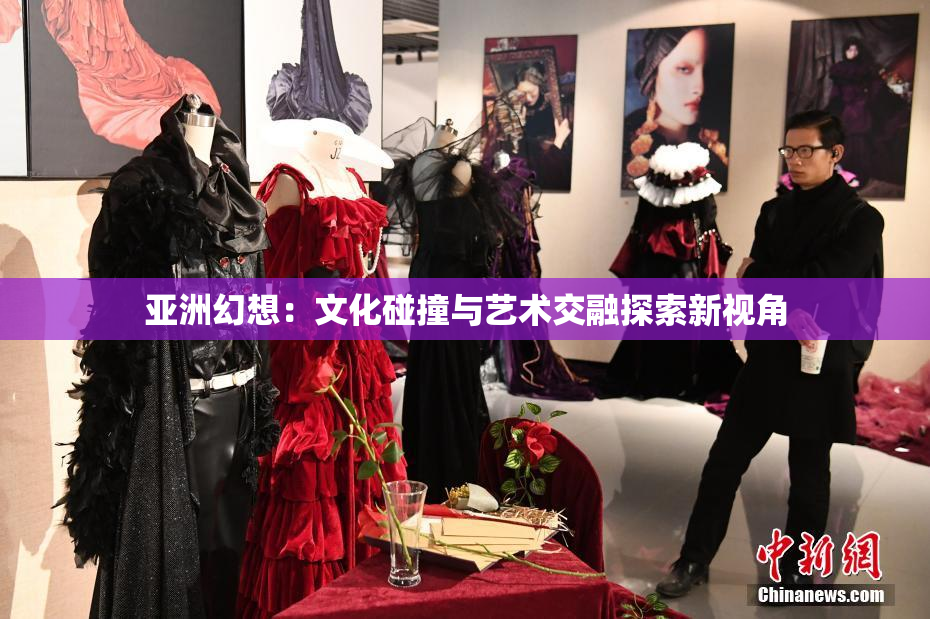亚洲幻想：文化碰撞与艺术交融探索新视角