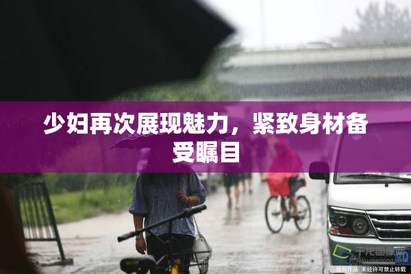 少妇再次展现魅力，紧致身材备受瞩目