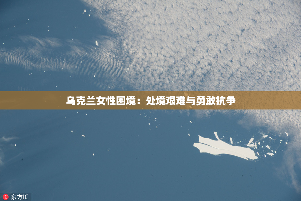 乌克兰女性困境：处境艰难与勇敢抗争