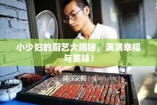 小少妇的厨艺大揭秘，满满幸福与美味！