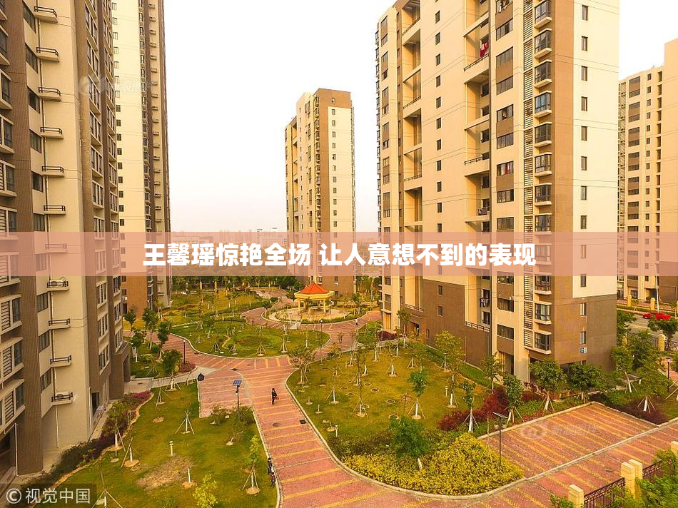 王馨瑶惊艳全场 让人意想不到的表现