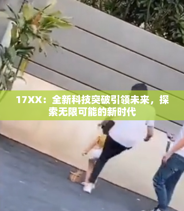 17XX：全新科技突破引领未来，探索无限可能的新时代