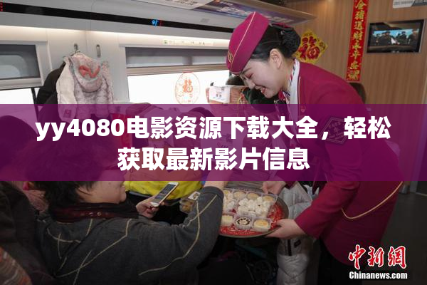 yy4080电影资源下载大全，轻松获取最新影片信息