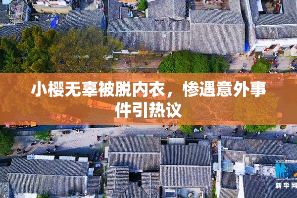 小樱无辜被脱内衣，惨遇意外事件引热议