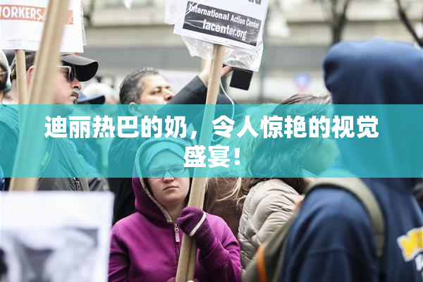 迪丽热巴的奶，令人惊艳的视觉盛宴！