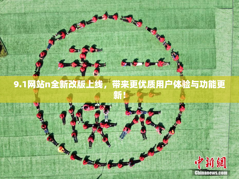 9.1网站n全新改版上线，带来更优质用户体验与功能更新！