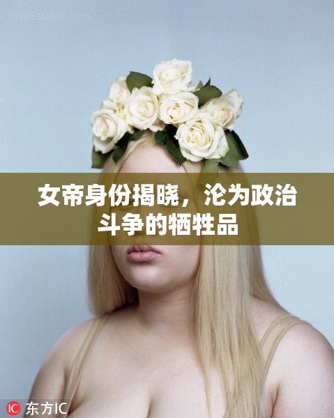 女帝身份揭晓，沦为政治斗争的牺牲品