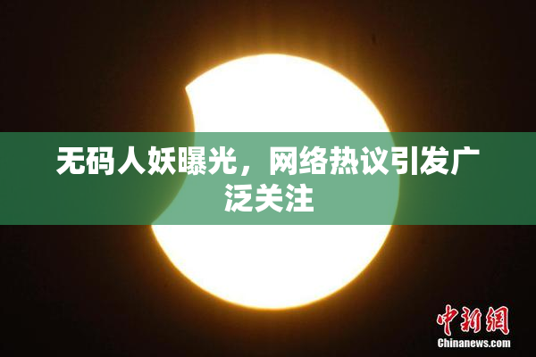 无码人妖曝光，网络热议引发广泛关注