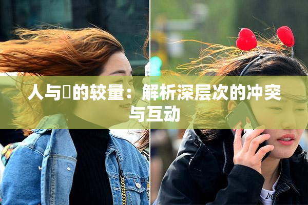 人与嘼的较量：解析深层次的冲突与互动