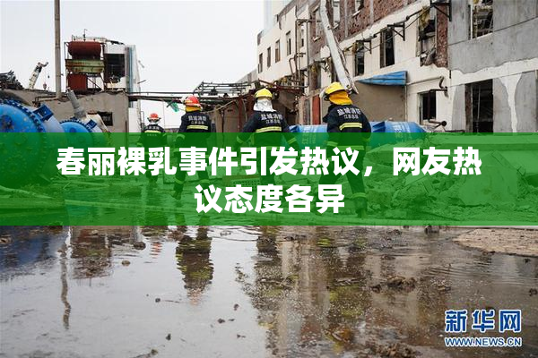 春丽裸乳事件引发热议，网友热议态度各异