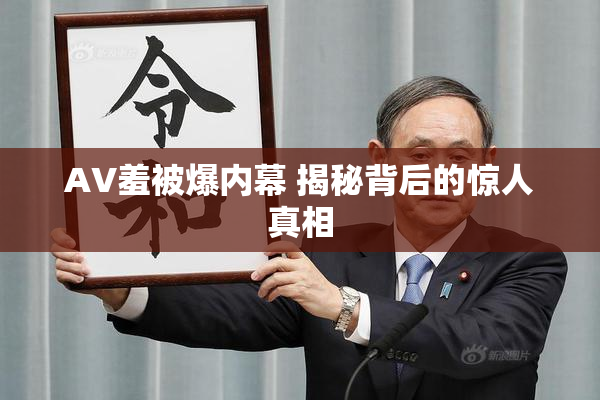 AV羞被爆内幕 揭秘背后的惊人真相