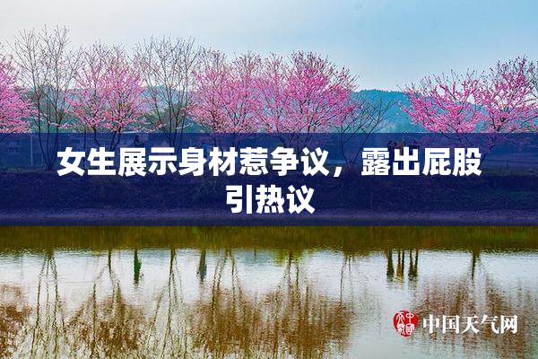 女生展示身材惹争议，露出屁股引热议