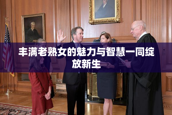 丰满老熟女的魅力与智慧一同绽放新生