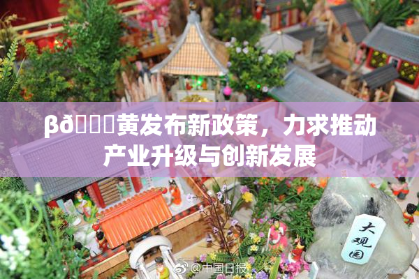 β🔞黄发布新政策，力求推动产业升级与创新发展
