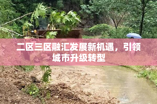 二区三区融汇发展新机遇，引领城市升级转型